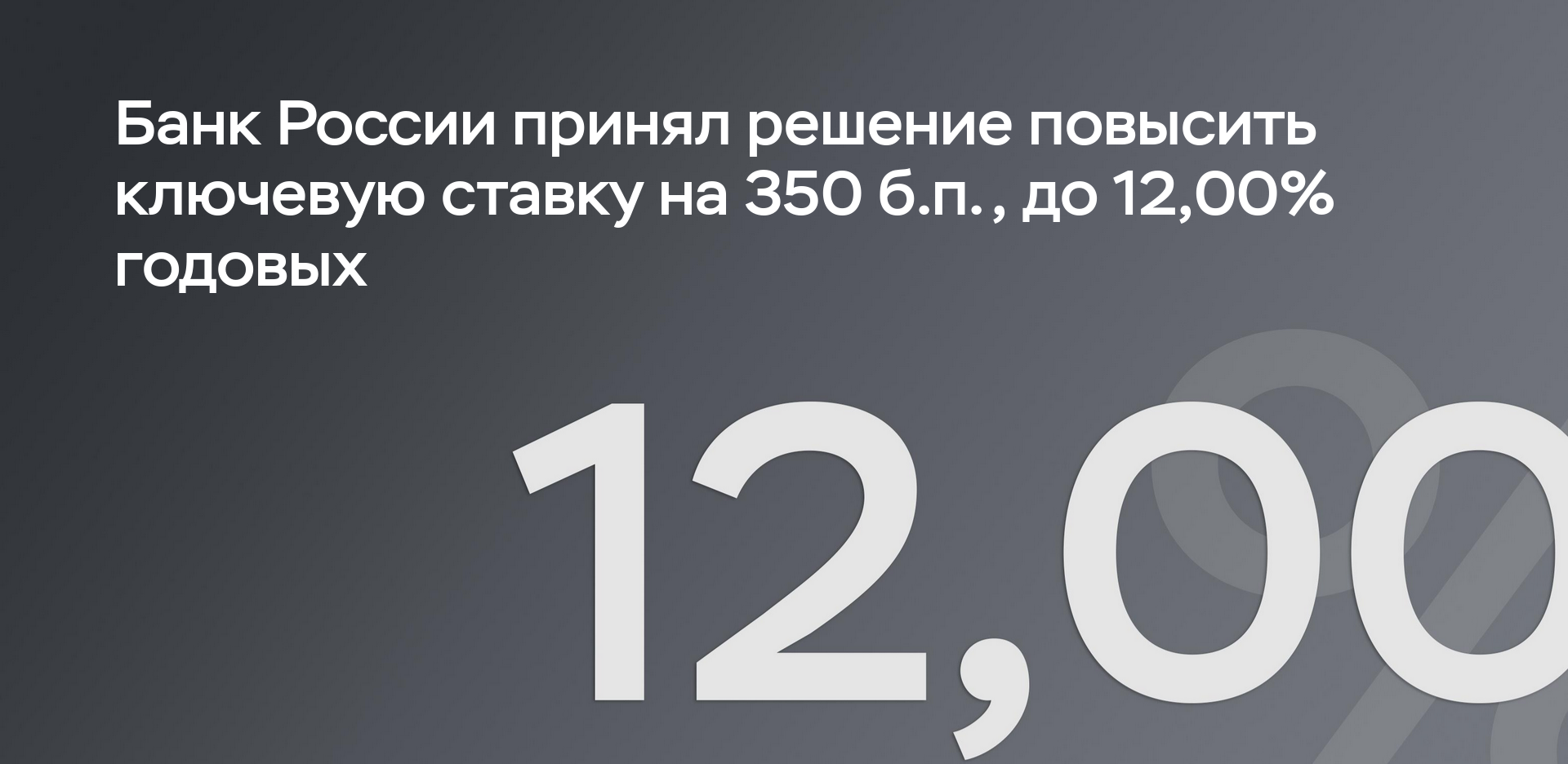 Банк России принял решение повысить ключевую ставку на 350 б.п., до 12,00% годовых. Банк России принял решение повысить ключевую ставку на 350 б.п., до 12,00% годовых.